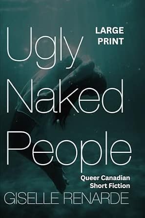 Ugly Naked People Large Print: Queer Canadian Short Fiction