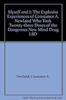 Myself and I: The Explosive Experiences of Constance A. Newland Who Took Twenty-three Doses of the Dangerous New Mind Drug LSD B001JDHU64 Book Cover
