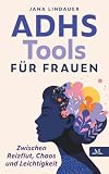 ADHS Tools für Frauen – zwischen Reizflut, Chaos und Leichtigkeit: Weil nicht Disziplin fehlt, sondern das richtige System – für weniger Druck, klaren Fokus und echte Entlastung