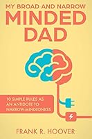 My Broad and Narrow Minded Dad: 10 Simple Rules as an Antidote to Narrow-mindedness 1726880125 Book Cover