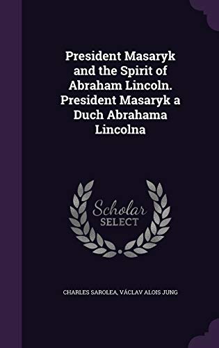 President Masaryk and the Spirit of Abraham Lincoln. President Masaryk a Duch Abrahama Lincolna
