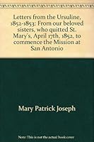 Letters from the Ursuline, 1852-1853: From our beloved sisters, who quitted St. Mary's, April 17th, 1852, to commence the Mission at San Antonio 0911536698 Book Cover