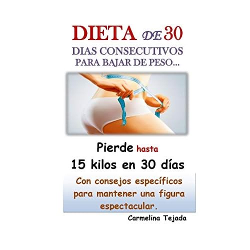 DIETA DE 30 DIAS CONSECUTIVOS PARA BAJAR DE PESO… Con consejos específicos para mantener una Figura espectacular.: Pierde hasta 15 kilos en solo 30 días: 7 (Cocina. Reposteria y Bebida)