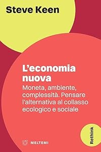 L'economia nuova. Moneta, ambiente, complessità. Pensare l'alternativa al collasso ecologico e sociale
