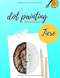  Dot Painting Übungsheft Tiere: Übungsblock mit Punktmalerei und Dotting vorlagen von 50 verschiedenen Tieren Dot Art Heft mit verschiedenen Malvorlagen zum Üben  Punktierung von Dot Mandala erlernen