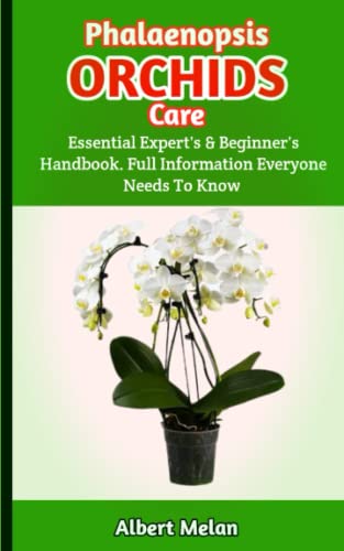 Phalaenopsis Orchids Care: A Simple Guide On How To Grow Phalaenopsis Orchids With The Correct Knowledge And Tools