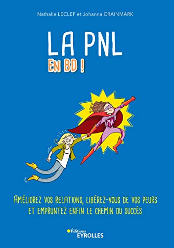 Télécharger La PNL en BD !: Améliorez vos relations, libérez-vous de vos peurs et empruntez enfin le chemin du Francais PDF