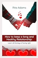 How to Keep a Long and Healthy Relationship: Learn all the keys loving right B0BRDFBZPS Book Cover
