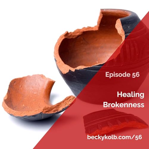 56: Healing Brokenness