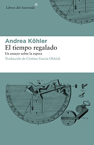 Télécharger El tiempo regalado. Un ensayo sobre la espera (Libros del Asteroide nº 193) (Spanish Edition) Gratuit