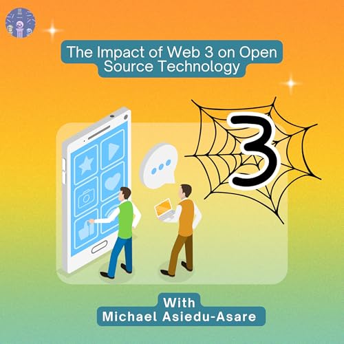 The Impact of Web 3 on Open Source Technology With With Michael Asiedu-Asare