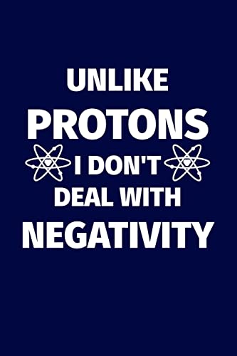 Unlike Protons I Don't Deal With Negativity: Funny science pun. Novelty science teacher gifts for women or men (Science Zotes)
