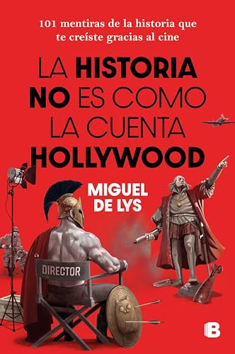 La historia no es como la cuenta Hollywood: 101 mentiras de la historia que te creíste gracias al cine