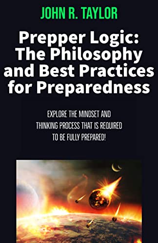 Prepper Logic: The Philosophy and Best Practices for Preparedness!: We explore the mindset and think