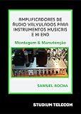 Amplificadores de Áudio Valvulados Para Instrumentos Musicais e Hi End: Montagem e Manutenção: Editora Studiumtelecom, Autor Samuel Rocha, 1ª Edição, 2021