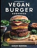 Vegan Burger Cookbook: Delicious Homemade Plant-Based Burger Recipes