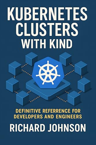 Kubernetes Clusters with KIND: Definitive Reference for Developers and Engineers