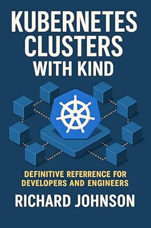 Kubernetes Clusters with KIND: Definitive Reference for Developers and Engineers