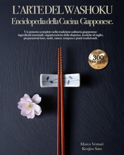 L’Arte del Washoku: L’Enciclopedia della Cucina Giapponese.: Manuale definitivo con 300 ricette, tecniche di taglio e segreti della dispensa. Un viaggio tra filosofia, sapori, tradizione e modernità