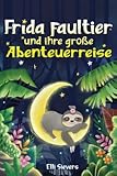 Frida Faultier und ihre große Abenteuerreise: Wunderschöne Gute-Nacht-Geschichten zum Einschlafen und Träumen für Kinder ab 3 Jahre. Ein Vorlesebuch mit 5-Minuten Geschichten zum Kuscheln