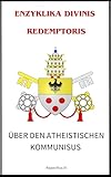 ENZYKLIKA DIVINIS REDEMPTORIS: ÜBER DEN ATHEISTISCHEN KOMMUNISUS - Papa Pio XI Herausgeber: Virtus et Veritas 