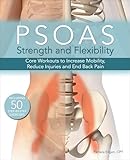 Psoas Strength and Flexibility: Core Workouts to Increase Mobility, Reduce Injuries and End Back Pain