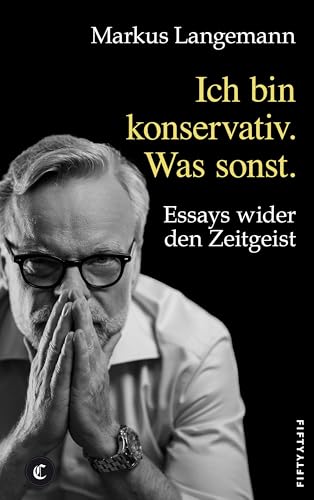 Ich bin konservativ. Was sonst.: Essays wider den Zeitgeist