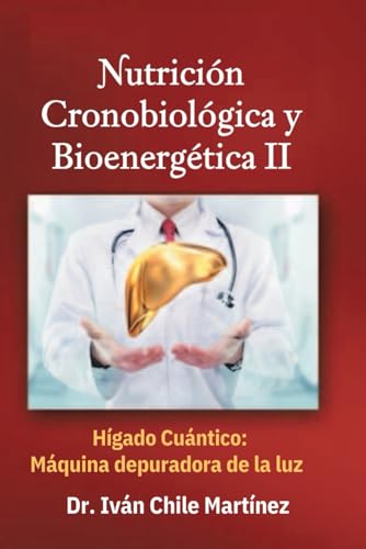 Nutrición Cronobiológica y Bioenergética II Hígado Cuántico {Edición Blanco y Negro}: Máquina depuradora de la Luz (Serie de Oro de la Nutrición Cronobiológica y Bioenergética) (Spanish Edition)