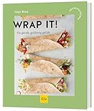 Wrap it: Schnelle Rezepte mit Tortillas - von deftigen Burritos bis zu knusprigen Quesadillas