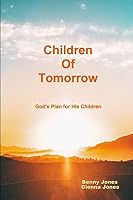 Children of Tomorrow: God's Plan for His Children 1387244434 Book Cover