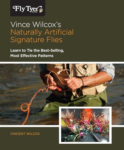 Vince Wilcox's Naturally Artificial Signature Flies: Learn To Tie The Best-Selling, Most Effective Patterns (Fly Tyer)