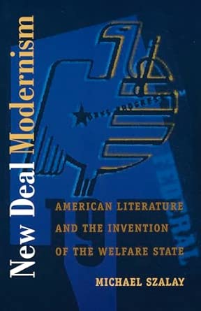 New Deal Modernism: American Literature and the Invention of the Welfare State New Deal Modernism: American Literature and the Invention of the Welfare State book cover