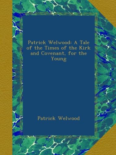 Patrick Welwood: A Tale of the Times of the Kirk and Covenant, for the Young