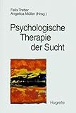 Psychologische Therapie der Sucht: Grundlagen, Diagnostik, Therapie