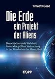 Die Erde – ein Projekt der Aliens?: Die schockierende Wahrheit hinter der größten Vertuschung in der Geschichte der Menschheit - Timothy Good 