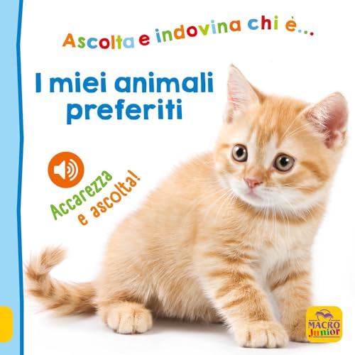 I Miei Animali Preferiti. Ascolta E Indovina Chi è... Accarezza E Ascolta! Ediz. Illustrata