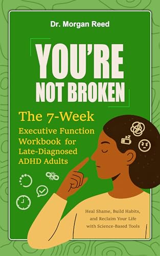 Cover of You’re Not Broken: The 7-Week Executive Function Workbook for Late-Diagnosed ADHD Adults: Heal Shame, Build Habits, and Reclaim Your Life with Science-Based Tools