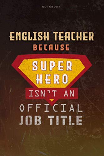 Notebook English Teacher Because Superhero Isn't An Official Job Title Working Cover Lined Journal: Goal, 6x9 inch, Money, A Blank, Planning, Work List, Journal, Over 100 Pages