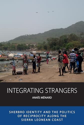 Integrating Strangers: Sherbro Identity and the Politics of Reciprocity Along the Sierra Leonean Coast: 28