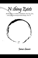 Nothing Exists: Meditations on Aikido, Buddhism, the Tao, Zen, and other inconsequential things...Vol. IV 1542719097 Book Cover