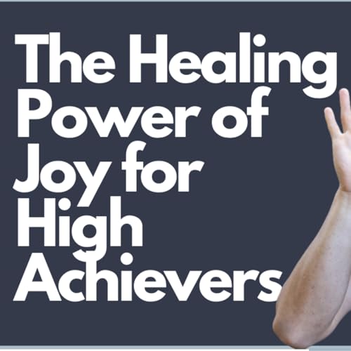 The Healing Power of Joy for High Achievers Podcast Por arte de portada