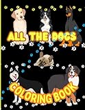 All The Dogs Coloring Book For Kids, Teens and Adults: Labrador, Husky, Retriver,Poodle, French Bulldog, German Shepherd,Rhodesian Ridgeback, ... Chichuachua and many more (All the Things)
