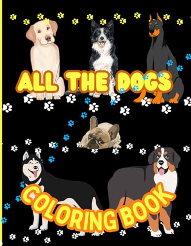 All The Dogs Coloring Book For Kids, Teens and Adults: Labrador, Husky, Retriver,Poodle, French Bulldog, German Shepherd,Rhodesian Ridgeback, ... Chichuachua and many more (All the Things)