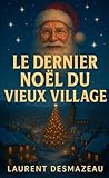  LE DERNIER NOËL DU VIEUX VILLAGE: Un roman de Noël bouleversant, tendre et lumineux sur l’amour, la renaissance et la magie d’un village enneigé.