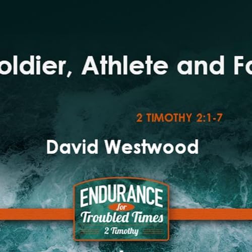 The Soldier, Athlete and Farmer, 2 Timothy 2:1-7, Dave Westwood