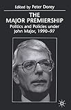 The Major Premiership: Politics and Policies under John Major, 1990–97