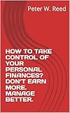  HOW TO TAKE CONTROL OF YOUR PERSONAL FINANCES? DON’T EARN MORE. MANAGE BETTER. (English Edition)