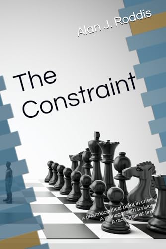 The Constraint: A pharmaceutical plant in crisis. A manager with a vision. A race against time (Hungry and Foolish)