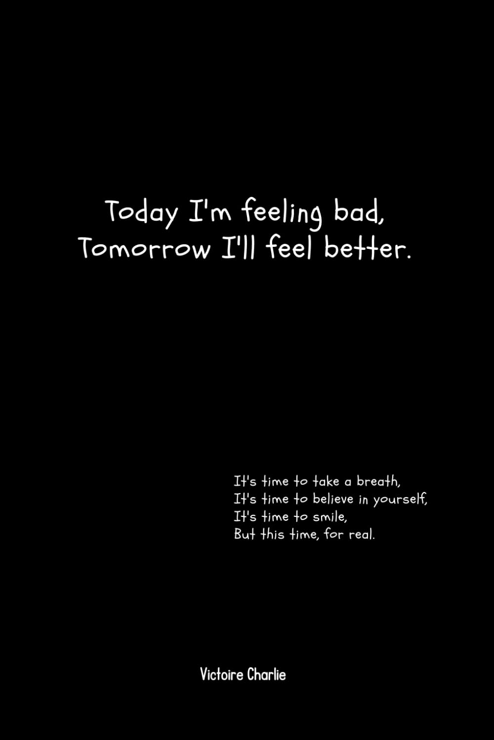 Today I'm feeling bad, Tomorrow I'll feel better.