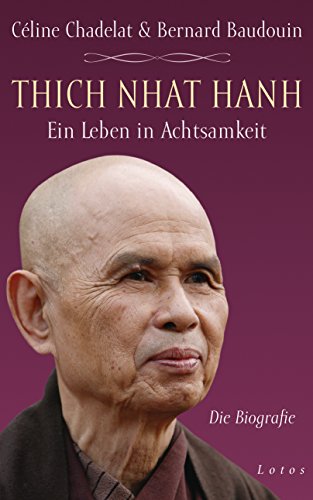 Thich Nhat Hanh - Ein Leben in Achtsamkeit: Die Biografie Thich Nhat Hanh - Ein Leben in Achtsamkeit: Die Biografie